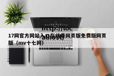 17网官方网站入口在线看网页版免费版网页版（mv十七网）