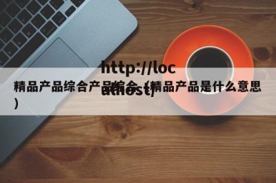 精品产品综合产品综合（精品产品是什么意思）