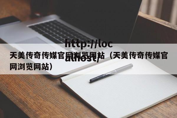 天美传奇传媒官网浏览网站(天美传奇传媒官网浏览网站)
